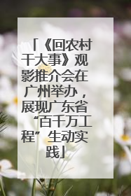 《回农村干大事》观影推介会在广州举办，展现广东省“百千万工程”生动实践