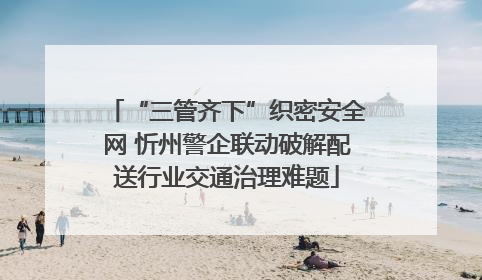 “三管齐下”织密安全网 忻州警企联动破解配送行业交通治理难题