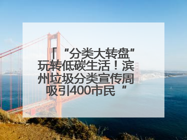“分类大转盘”玩转低碳生活！滨州垃圾分类宣传周吸引400市民“趣学”政策
