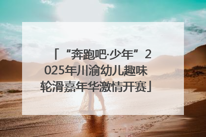 “奔跑吧·少年”2025年川渝幼儿趣味轮滑嘉年华激情开赛