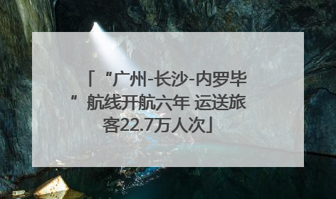 “广州-长沙-内罗毕”航线开航六年 运送旅客22.7万人次