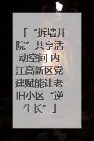 “拆墙并院”共享活动空间 内江高新区党建赋能让老旧小区“逆生长”
