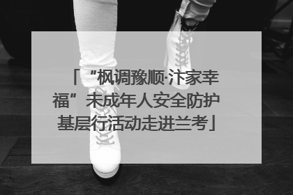 “枫调豫顺·汴家幸福”未成年人安全防护基层行活动走进兰考