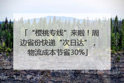 “樱桃专线”来啦！周边省份快递“次日达”，物流成本节省30%