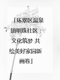 环翠区温泉镇明珠社区：文化筑梦 共绘美好家园新画卷
