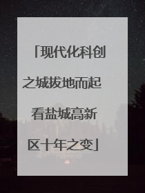 现代化科创之城拔地而起 看盐城高新区十年之变