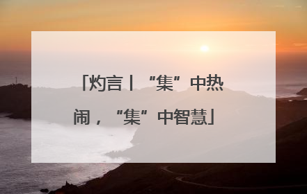 灼言丨“集”中热闹，“集”中智慧