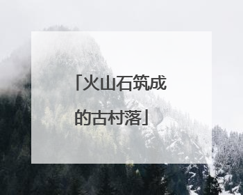 火山石筑成的古村落