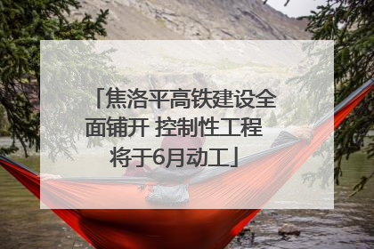 焦洛平高铁建设全面铺开 控制性工程将于6月动工