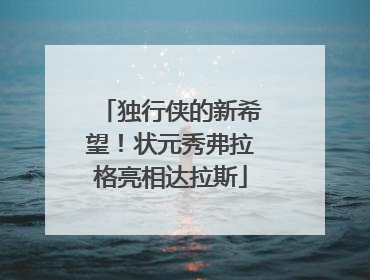 独行侠的新希望！状元秀弗拉格亮相达拉斯