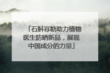 石斛寡糖助力植物医生防晒新品，展现中国成分的力量
