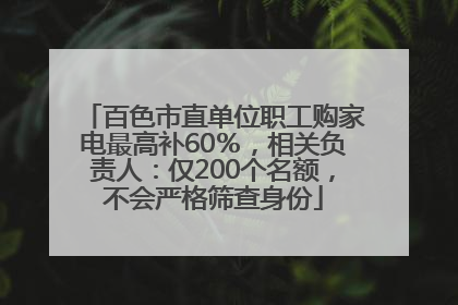百色市直单位职工购家电最高补60％，相关负责人：仅200个名额，不会严格筛查身份