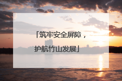 筑牢安全屏障，护航竹山发展