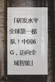 研发水平全球第一梯队！中国6G，迈向全域智能