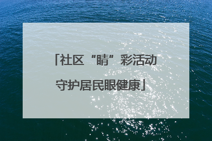 社区“睛”彩活动 守护居民眼健康