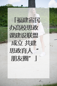 福建省民办高校思政课建设联盟成立 共建思政育人“朋友圈”