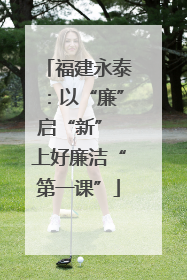 福建永泰：以“廉”启“新” 上好廉洁“第一课”