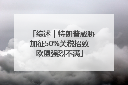综述｜特朗普威胁加征50%关税招致欧盟强烈不满