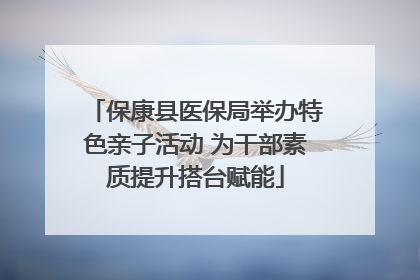 保康县医保局举办特色亲子活动 为干部素质提升搭台赋能