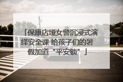 保康店垭女警沉浸式演绎安全课 给孩子们的暑假加道“平安锁”