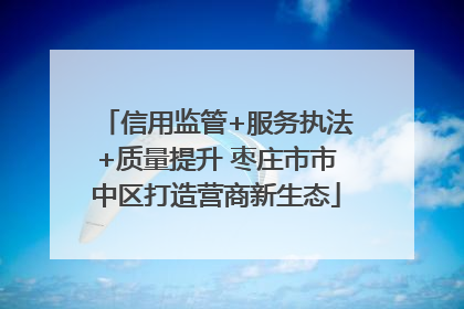 信用监管+服务执法+质量提升 枣庄市市中区打造营商新生态
