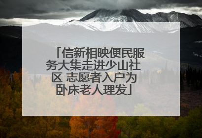 信新相映便民服务大集走进少山社区 志愿者入户为卧床老人理发