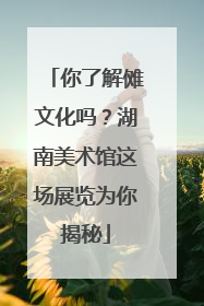你了解傩文化吗？湖南美术馆这场展览为你揭秘