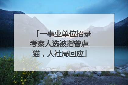 一事业单位招录考察人选被指曾虐猫，人社局回应
