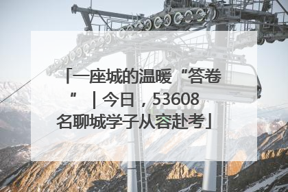 一座城的温暖“答卷”｜今日，53608名聊城学子从容赴考