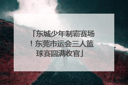 东城少年制霸赛场！东莞市运会三人篮球赛圆满收官