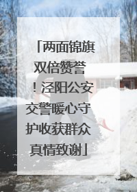 两面锦旗 双倍赞誉！泾阳公安交警暖心守护收获群众真情致谢