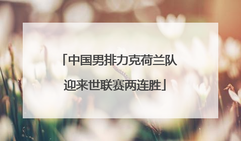中国男排力克荷兰队 迎来世联赛两连胜