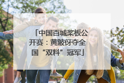 中国百城桨板公开赛：黄陂伢夺全国“双料”冠军