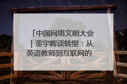 中国网络文明大会｜董宇辉谈转型：从英语教师到互联网的“秦腔”之路