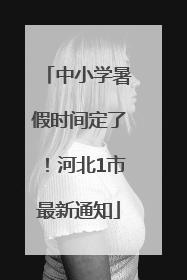 中小学暑假时间定了！河北1市最新通知