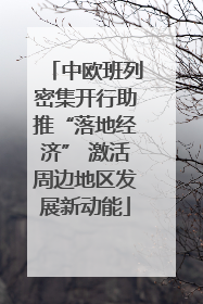 中欧班列密集开行助推“落地经济” 激活周边地区发展新动能