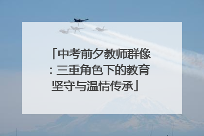 中考前夕教师群像：三重角色下的教育坚守与温情传承