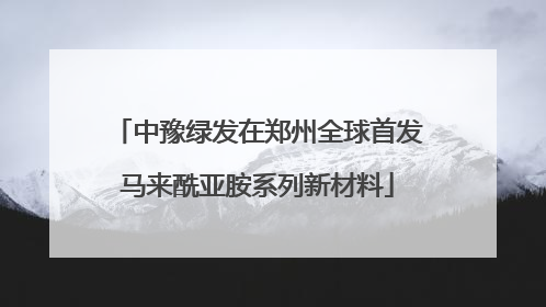 中豫绿发在郑州全球首发马来酰亚胺系列新材料