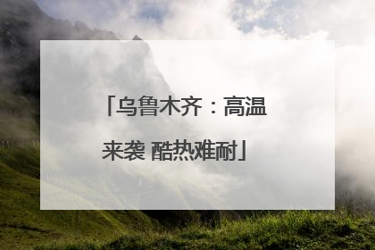 乌鲁木齐：高温来袭 酷热难耐