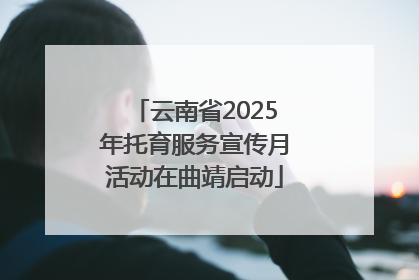 云南省2025年托育服务宣传月活动在曲靖启动