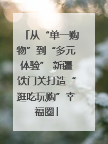从“单一购物”到“多元体验” 新疆铁门关打造“逛吃玩购”幸福圈