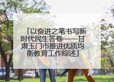 以奋进之笔书写新时代民生答卷——甘肃玉门市推进优质均衡教育工作综述