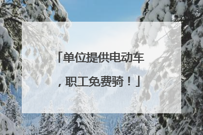 单位提供电动车，职工免费骑！