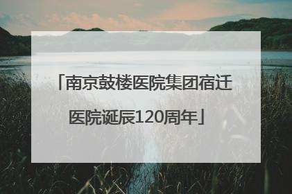 南京鼓楼医院集团宿迁医院诞辰120周年