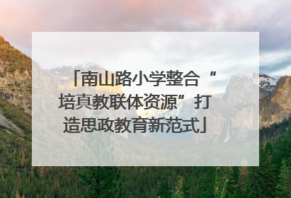 南山路小学整合“培真教联体资源”打造思政教育新范式