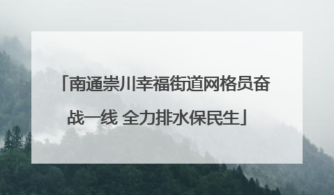 南通崇川幸福街道网格员奋战一线 全力排水保民生