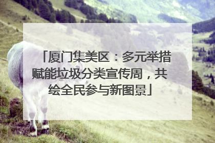 厦门集美区：多元举措赋能垃圾分类宣传周，共绘全民参与新图景