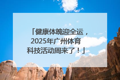 健康体魄迎全运，2025年广州体育科技活动周来了！
