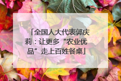 全国人大代表郭庆莉：让更多“农业优品”走上百姓餐桌