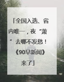全国入选、省内唯一，夜“萧”去哪不发愁！《90早新闻》来了